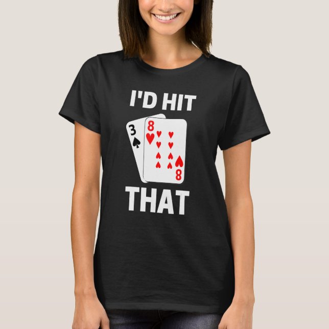 I'd Hit That  Blackjack Gambling Card Game Player T-Shirt (Vorderseite)