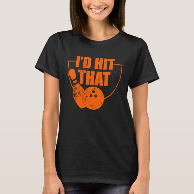 I'd Hit That Funny Bowling Quote For Bowlers T-Shirt (Vorderseite)