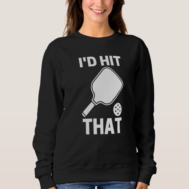 I'd Hit That  Pickleball Player Playing Sweatshirt (Vorderseite)