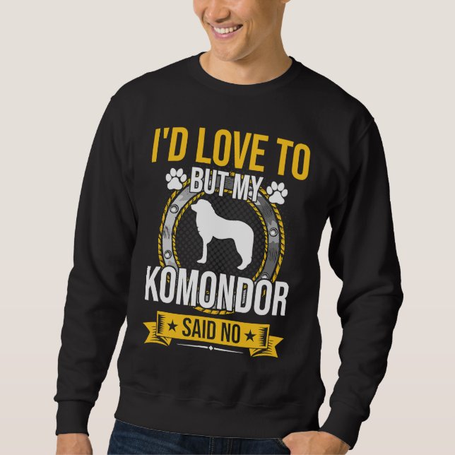 I'd Love To But My Komondor Said No Dog Sweatshirt (Vorderseite)