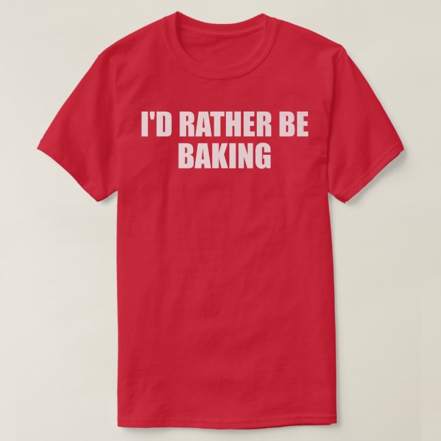 Id Rather Be Baking Funny Baking Baker Fun Cooking T-Shirt (Design vorne)