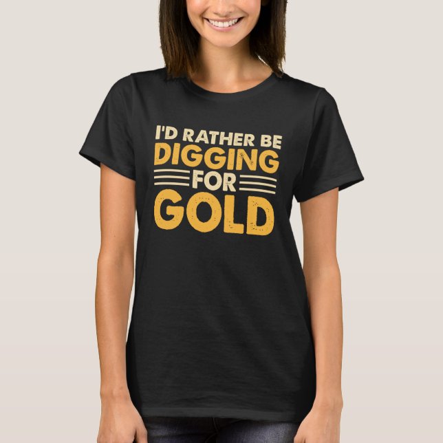 I'd Rather Be Digging For Gold 1 T-Shirt (Vorderseite)
