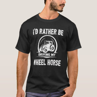 I'd Rather Be Driving My Wheel Horse Tractor T-Shirt