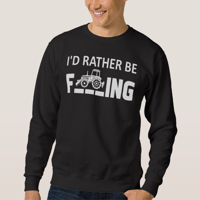 I'd.Rather Be Farming T-Shirt Funny Farmer_1 Sweatshirt (Vorderseite)