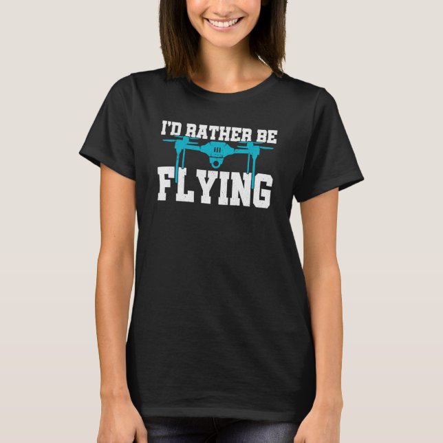 I'd Rather Be Flying Drone Pilot Quadcopter Flying T-Shirt (Vorderseite)