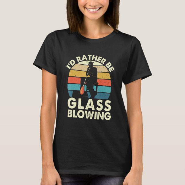 I'd Rather Be Glass Blowing  Retro Glassblower Gla T-Shirt (Vorderseite)
