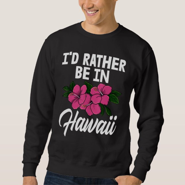I'd Rather Be In A Hawaii   Men Flower Aloha Party Sweatshirt (Vorderseite)