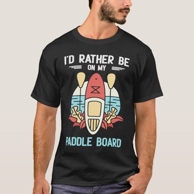 I'd Rather Be On My Paddle Board SUP Paddleboardin T-Shirt (Vorderseite)