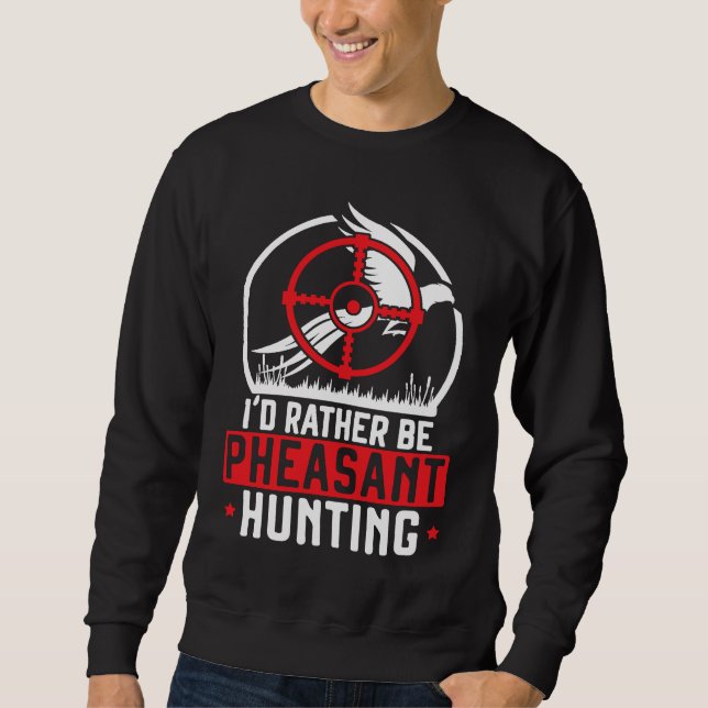 I'd Rather Be Pheasant Hunting Pheasant Hunter Bir Sweatshirt (Vorderseite)