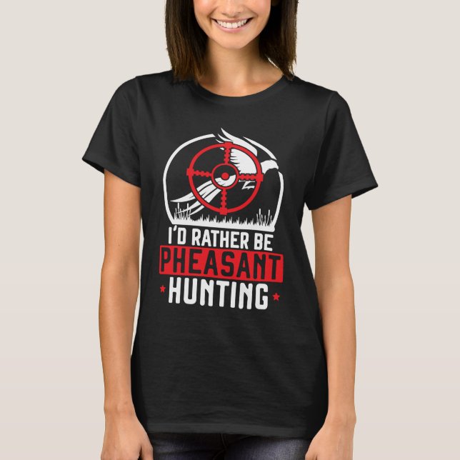 I'd Rather Be Pheasant Hunting Pheasant Hunter Bir T-Shirt (Vorderseite)