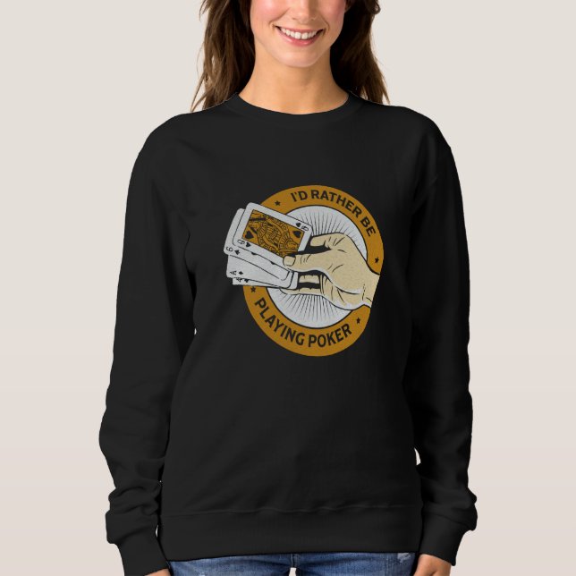 I'd Rather Be Playing Poker Casino  Card Game Sweatshirt (Vorderseite)