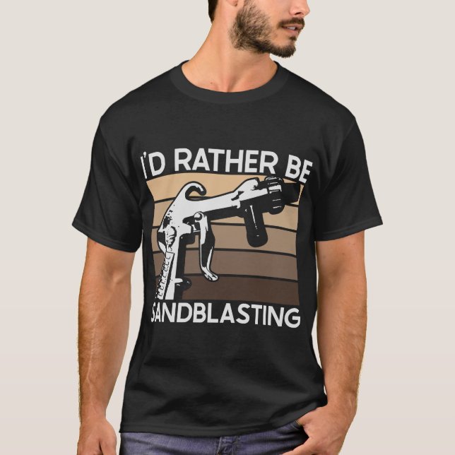I'd Rather be Sandblasting T-Shirt (Vorderseite)