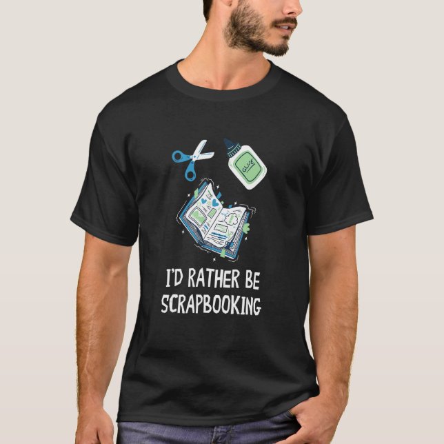 I'd Rather Be Scrapbooking Scrapbook Crafting Scra T-Shirt (Vorderseite)