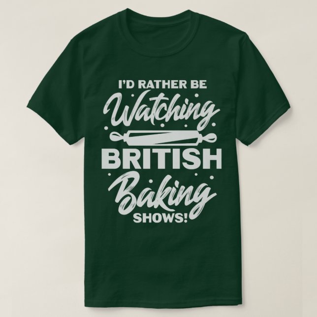 I'd Rather Be Watching British Baking Shows  T-Shirt (Design vorne)