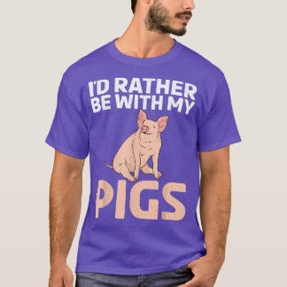 Id rather be with my Pigs Owner Pig Farmer  T-Shirt