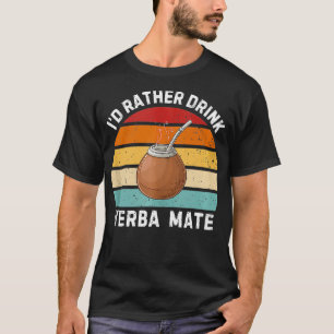 Id Rather Drink Yerba Mate Argentina Retro Yerba T-Shirt
