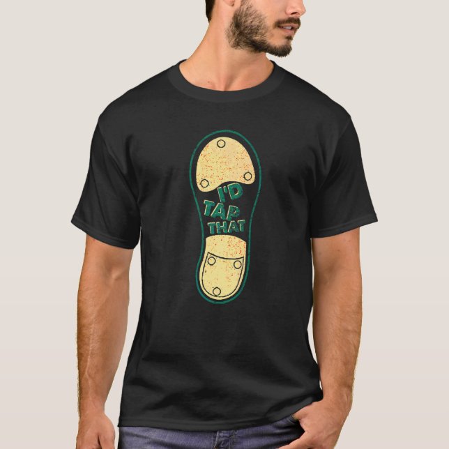 I'd Tap That  Tap Dance Dancing  6 T-Shirt (Vorderseite)