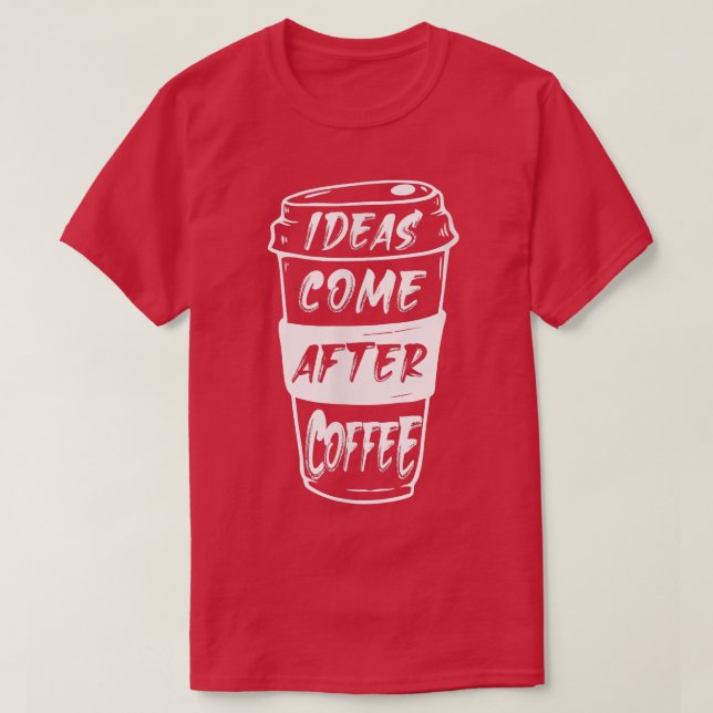 Ideen kommen nach dem Kaffee T-Shirt (Design vorne)