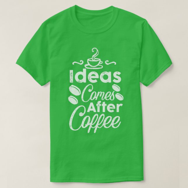 Ideen kommen nach dem Kaffee T-Shirt (Design vorne)