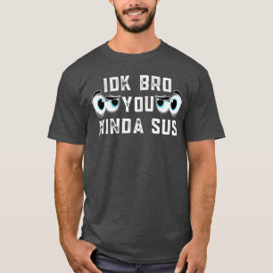 IDK Bro Du bist irgendwie sus Gaming Meme Freunde T-Shirt