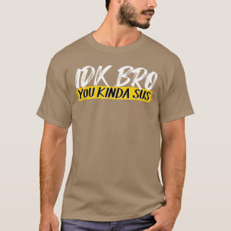 IDK Bro Du bist irgendwie sus Gaming Meme Lustiges T-Shirt