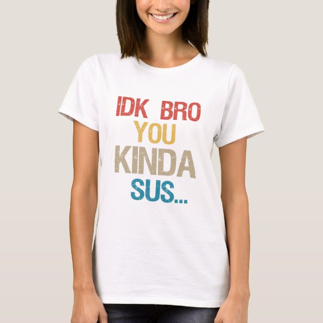 Idk Bro You Kinda Look Sus Funny Gaming Lover Gesc T-Shirt (Vorderseite)
