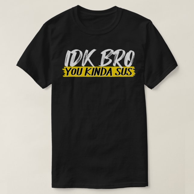IDK Bro You Kinda Sus Gaming Meme Impostor Funny G T-Shirt (Design vorne)