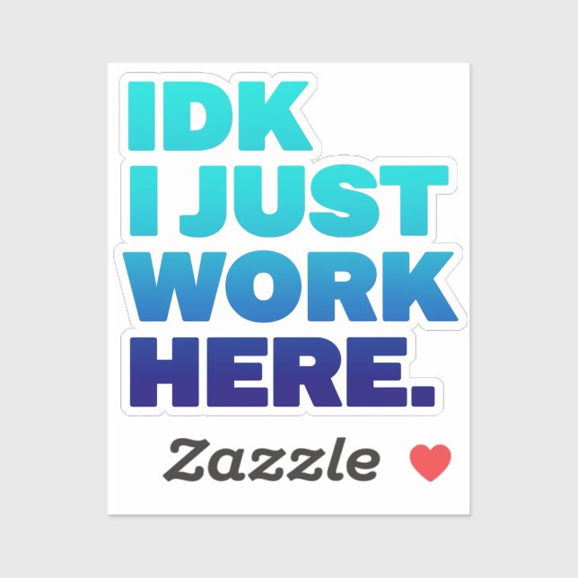 IDK I just work here Sticker - Funny Work Quote (Blatt)