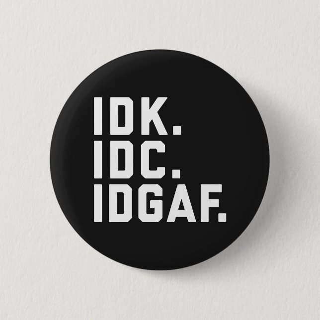 IDK, IDC, IDGAF lustiges Zitat Button (Vorderseite)