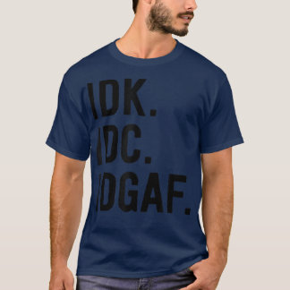 IDK IDC IDGAFSarkastischer Spruch T-Shirt