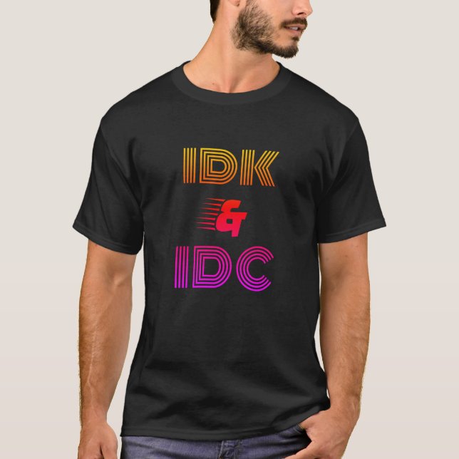 IDK IDC Lustiges T-Shirt (Vorderseite)