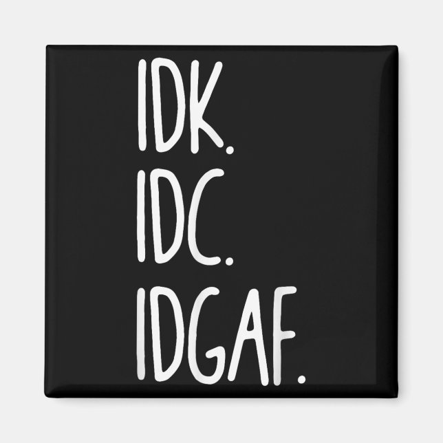Idk Idgaf - Funny Sarcastic I Dont Know I Dont Magnet (Vorne)