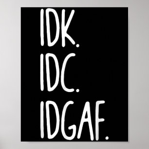Idk Idgaf - Funny Sarcastic I Dont Know I Dont Poster