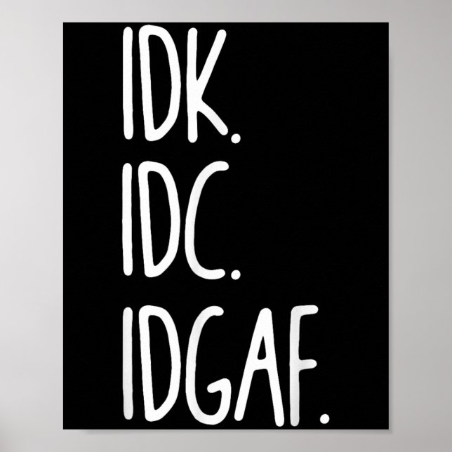 Idk Idgaf - Funny Sarcastic I Dont Know I Dont Poster (Vorne)