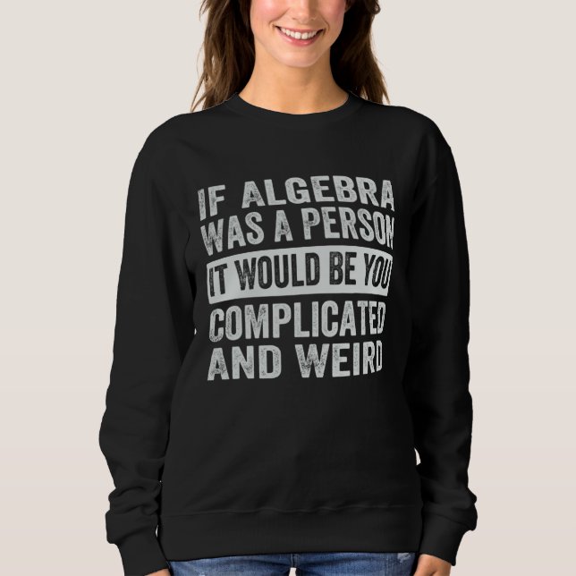 If Algebra Was A Person It Would Be You Complicate Sweatshirt (Vorderseite)