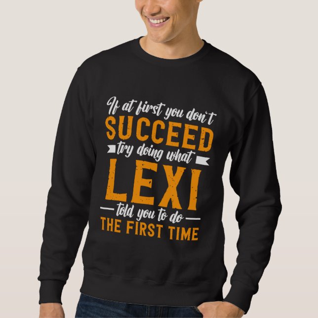 If at First You Don t Succeed Try Doing What Lexi  Sweatshirt (Vorderseite)