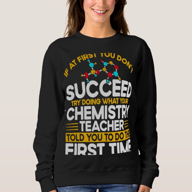 If At First You Don't Succeed Try Doing Chemistry  Sweatshirt (Vorderseite)