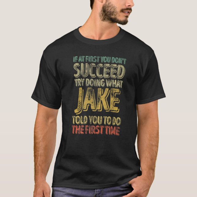 If At First You Don't Succeed Try Doing What Jake  T-Shirt (Vorderseite)