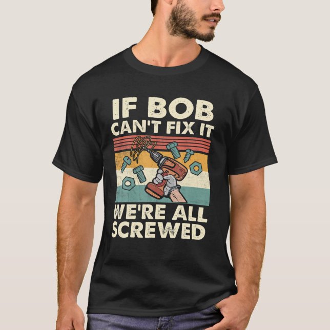 If Bob Can't Fix It We're All Screwed T-Shirt (Vorderseite)