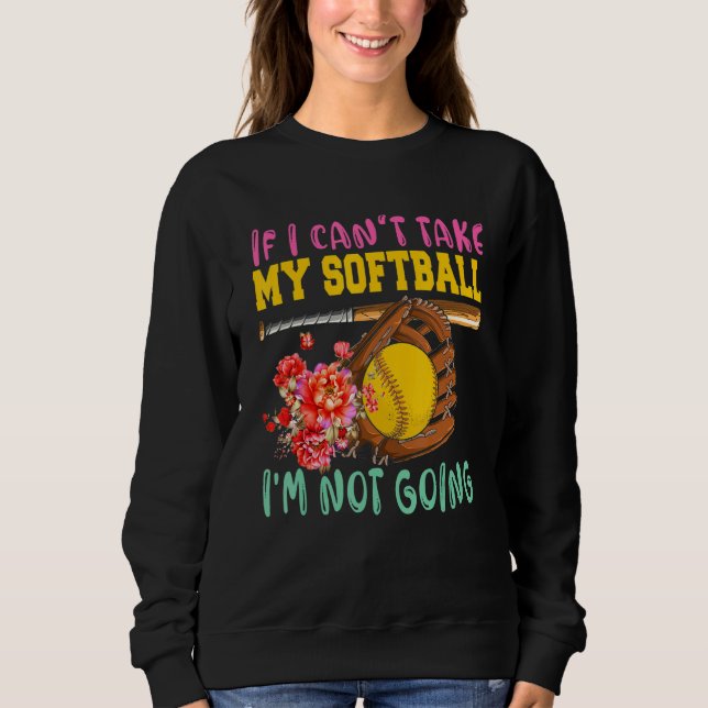 If Can't Take My Softball I'm Not Going Cute Softb Sweatshirt (Vorderseite)
