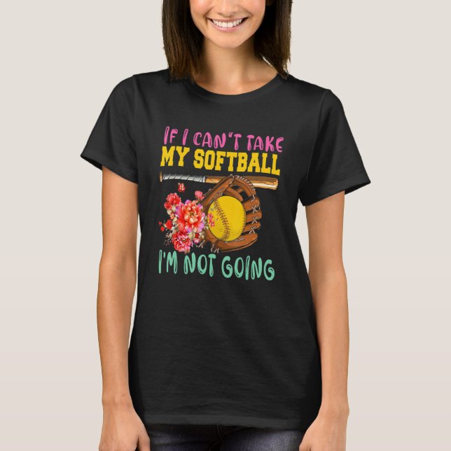 If Can't Take My Softball I'm Not Going Cute Softb T-Shirt (Vorderseite)