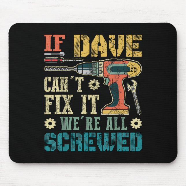 If Dave Can't Fix It We're All Screwed Funny Fathe Mousepad (Vorne)