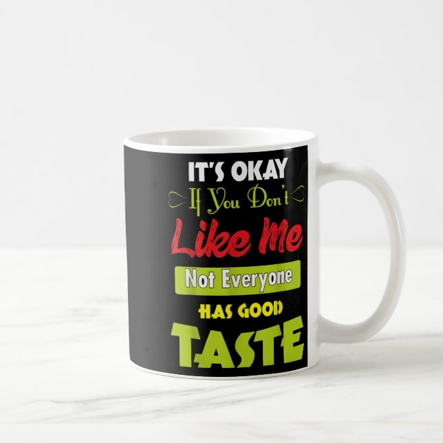 If Dont Like Me Not Everyone Has Good Taste Funny  Kaffeetasse (Rechts)
