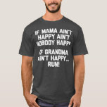 If Grandma Aint Happy Run funny saying grandma T-Shirt<br><div class="desc">If Grandma Aint Happy Run funny saying grandma grandma, nana, grandmother, love, family, funny, granny, gift, heart, birthday, cool, cute grandma sayings t-shirts, daughter, funny new grandma t-shirts, gift idea, grandma hooma odies & sweatshirts, grandma to be, great grandma t t t shirts, i wear</div>