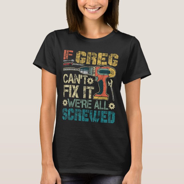 If Greg Can't Fix It We're All Screwed Funny Fathe T-Shirt (Vorderseite)