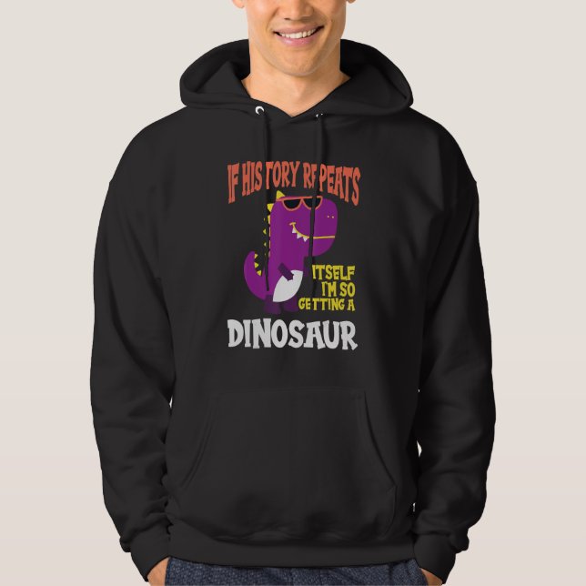 If History Repeats I'm So Getting A Dinosaur Hoodie (Vorderseite)