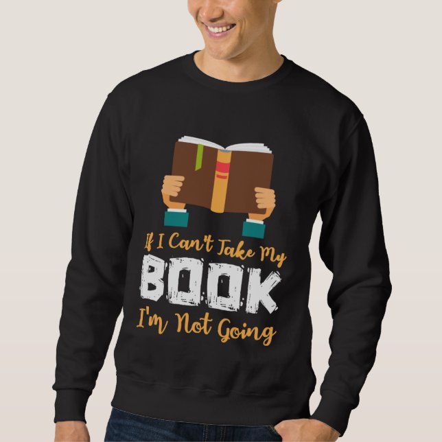 If I Can t Take My Book I m Not Going Sweatshirt (Vorderseite)