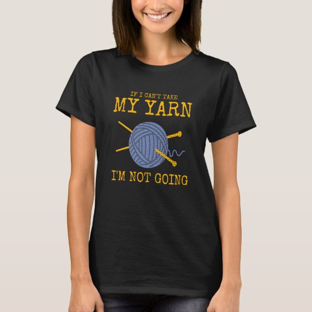 If I Can't Take My Yarn I'm Not Going Crochet T-Shirt (Vorderseite)
