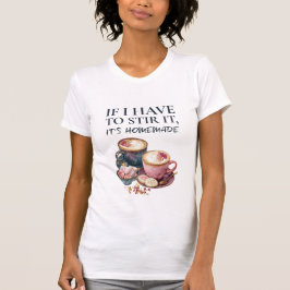 If I Have to Stir It, It's Homemade – Coffee Lover T-Shirt