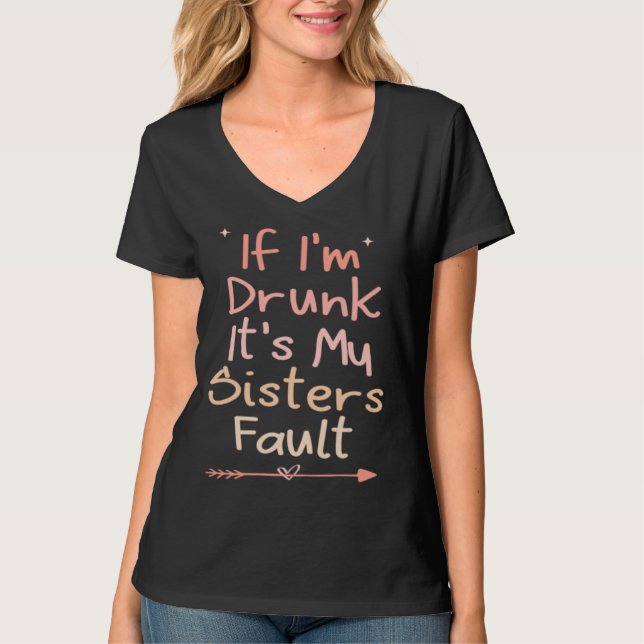 If I m Drunk It s My Sisters Fault T-Shirt (Vorderseite)